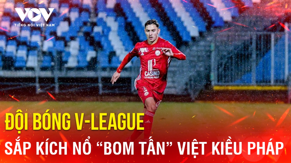 Tin bóng đá 23-7: Đội bóng V-League sắp kích nổ “bom tấn” Việt kiều Pháp